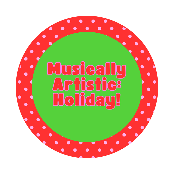 Musically Artistic: Holiday; Friday 9:30-10:30; 11/21-12/19/25